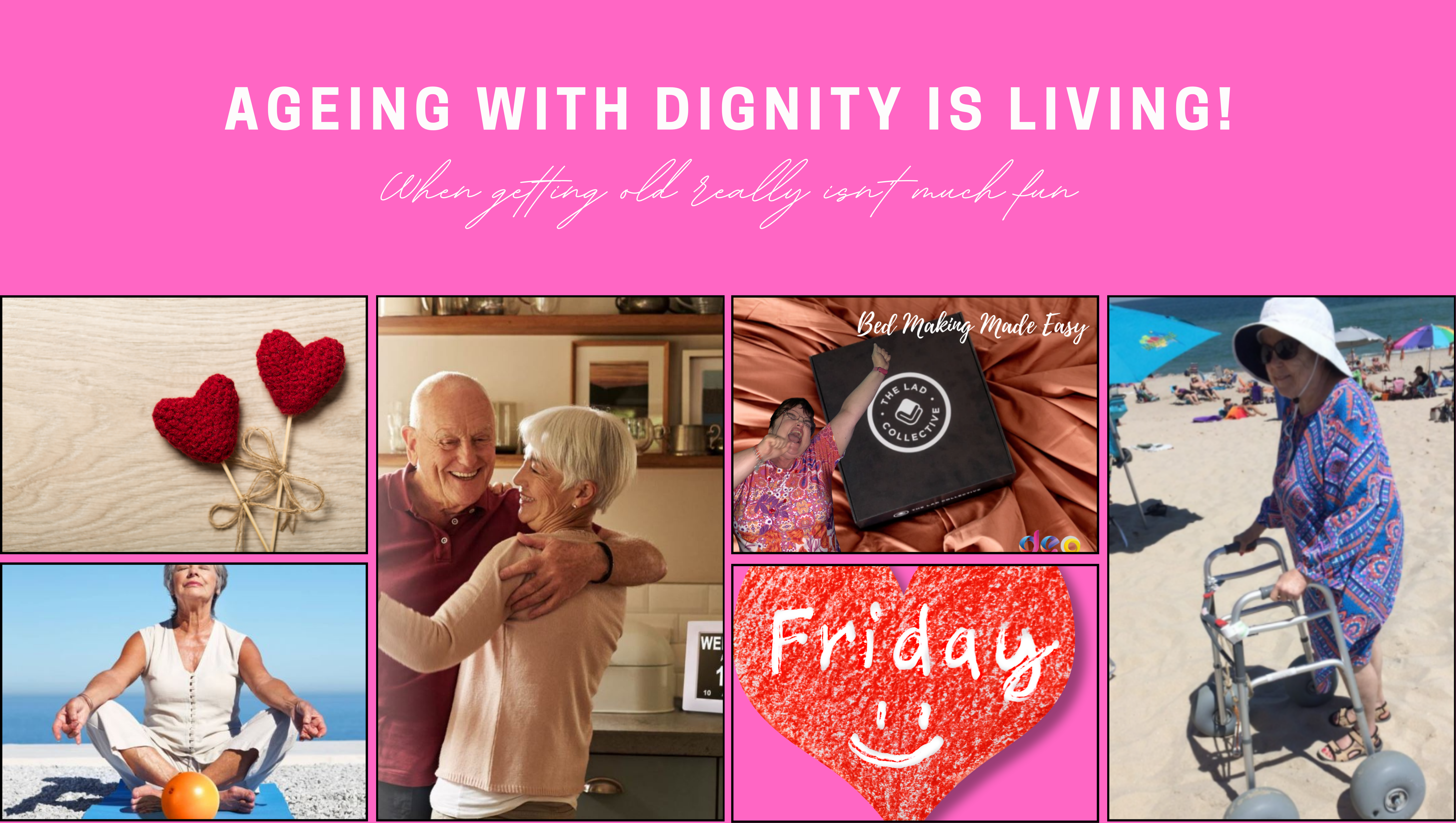 “Getting Old Really Isn’t Much Fun” - Ageing with Dignity is Living!